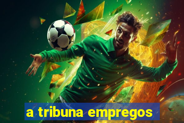 a tribuna empregos